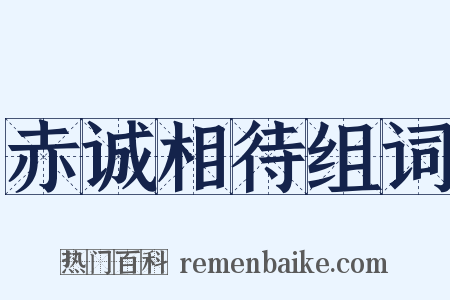 赤诚相待组词是什么意思的图片